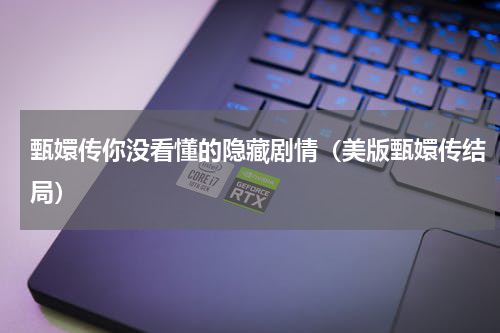 甄嬛传你没看懂的隐藏剧情（美版甄嬛传结局）
