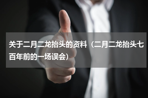 关于二月二龙抬头的资料（二月二龙抬头七百年前的一场误会）