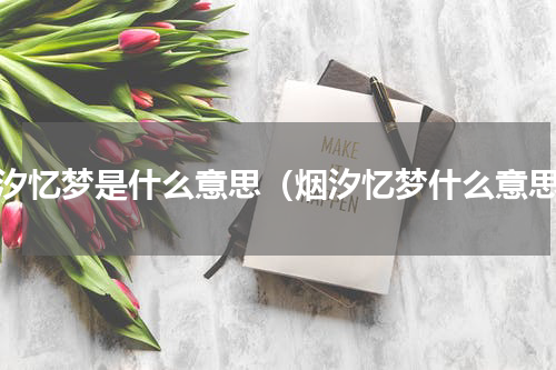 烟汐忆梦是什么意思（烟汐忆梦什么意思）