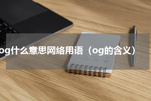 og什么意思网络用语（og的含义）