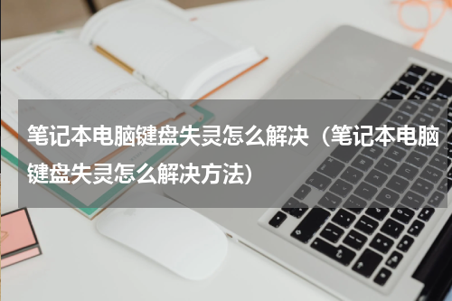 笔记本电脑键盘失灵怎么解决（笔记本电脑键盘失灵怎么解决方法）