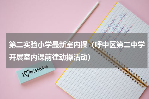 第二实验小学最新室内操（呼中区第二中学开展室内课前律动操活动）