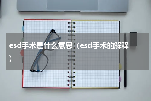 esd手术是什么意思（esd手术的解释）