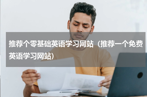 推荐个零基础英语学习网站（推荐一个免费英语学习网站）