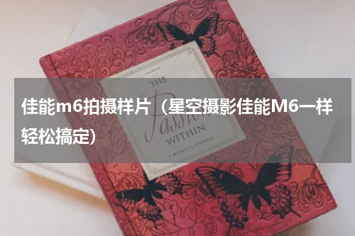 佳能m6拍摄样片（星空摄影佳能M6一样轻松搞定）