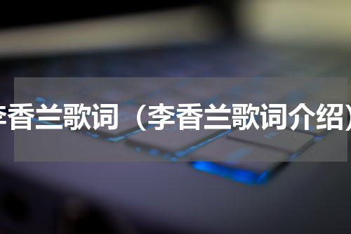 李香兰歌词（李香兰歌词介绍）