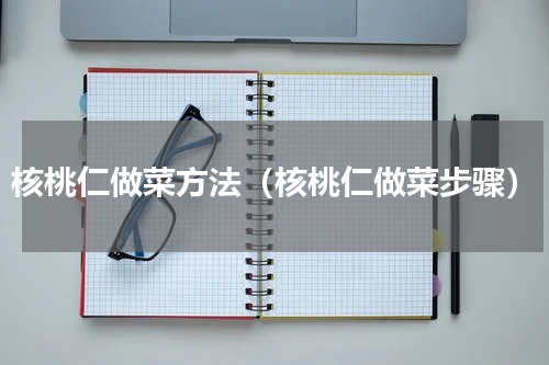 核桃仁做菜方法（核桃仁做菜步骤）