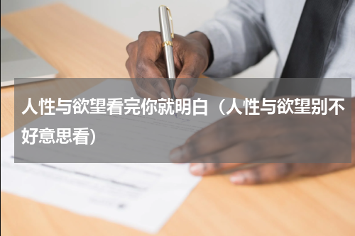 人性与欲望看完你就明白（人性与欲望别不好意思看）