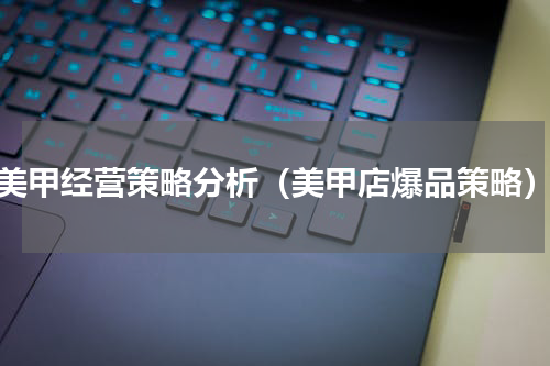 美甲经营策略分析（美甲店爆品策略）