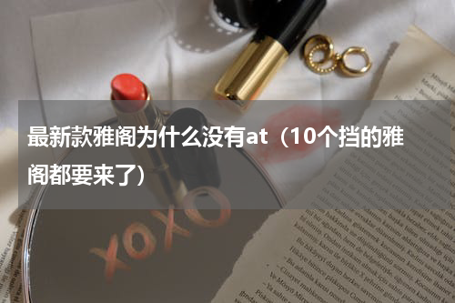 最新款雅阁为什么没有at（10个挡的雅阁都要来了）