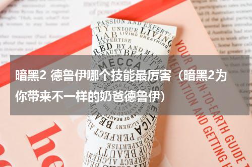 暗黑2 德鲁伊哪个技能最厉害（暗黑2为你带来不一样的奶爸德鲁伊）