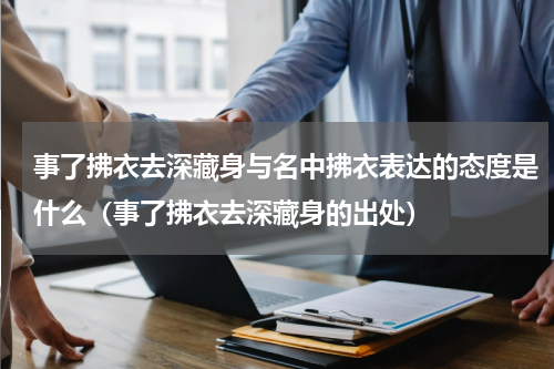 事了拂衣去深藏身与名中拂衣表达的态度是什么（事了拂衣去深藏身的出处）