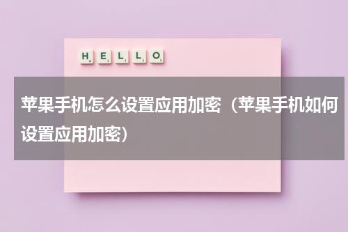 苹果手机怎么设置应用加密（苹果手机如何设置应用加密）