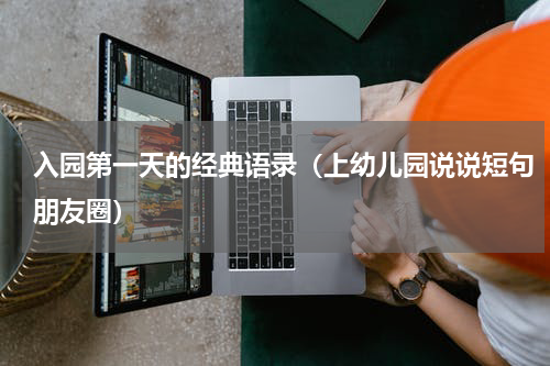 入园第一天的经典语录（上幼儿园说说短句朋友圈）