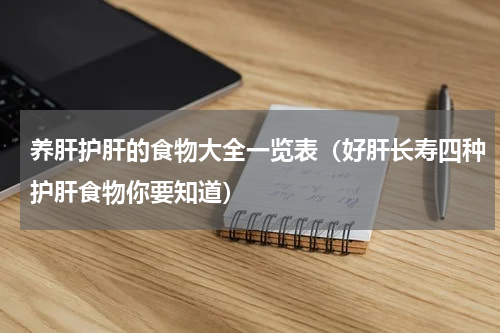 养肝护肝的食物大全一览表（好肝长寿四种护肝食物你要知道）
