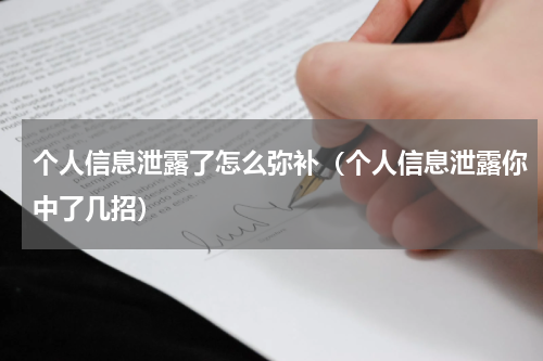 个人信息泄露了怎么弥补（个人信息泄露你中了几招）
