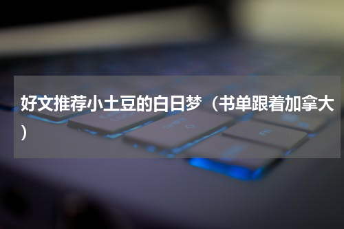 好文推荐小土豆的白日梦（书单跟着加拿大）