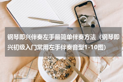 钢琴即兴伴奏左手最简单伴奏方法（钢琴即兴初级入门常用左手伴奏音型1-10图）