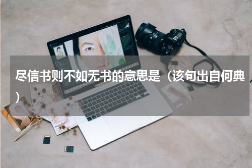 尽信书则不如无书的意思是（该句出自何典）