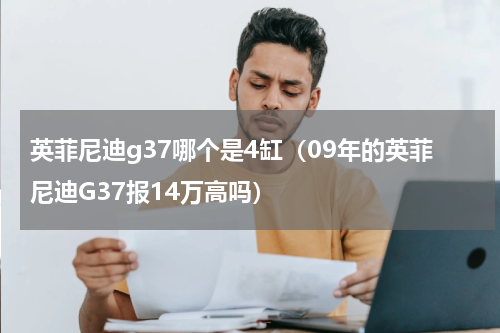 英菲尼迪g37哪个是4缸（09年的英菲尼迪G37报14万高吗）