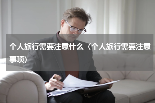 个人旅行需要注意什么（个人旅行需要注意事项）