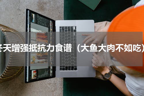 冬天增强抵抗力食谱（大鱼大肉不如吃）