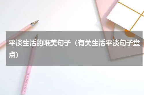 平淡生活的唯美句子（有关生活平淡句子盘点）