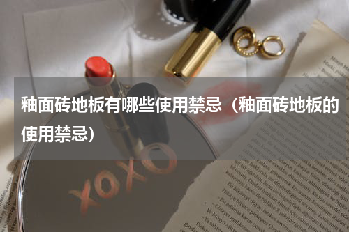 釉面砖地板有哪些使用禁忌（釉面砖地板的使用禁忌）