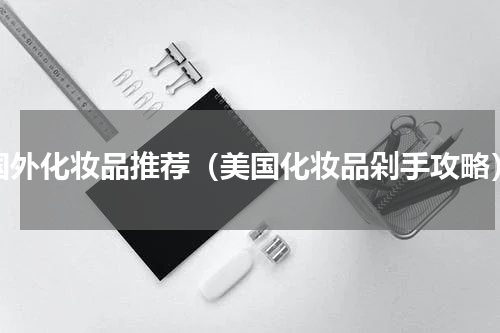 国外化妆品推荐（美国化妆品剁手攻略）