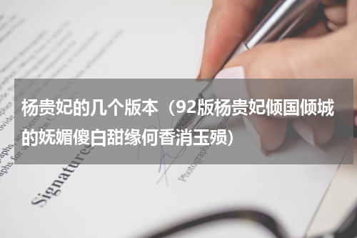 杨贵妃的几个版本（92版杨贵妃倾国倾城的妩媚傻白甜缘何香消玉殒）