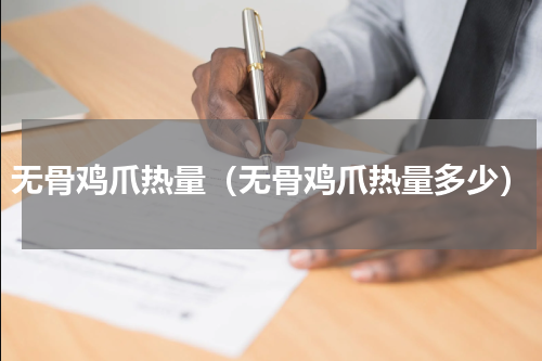 无骨鸡爪热量（无骨鸡爪热量多少）