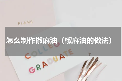 怎么制作椒麻油（椒麻油的做法）