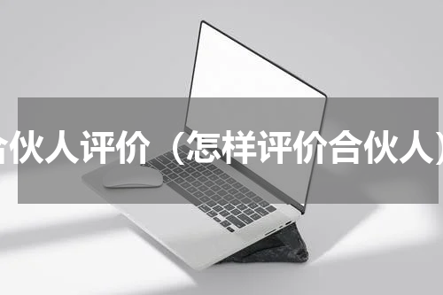 合伙人评价（怎样评价合伙人）