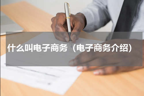 什么叫电子商务（电子商务介绍）