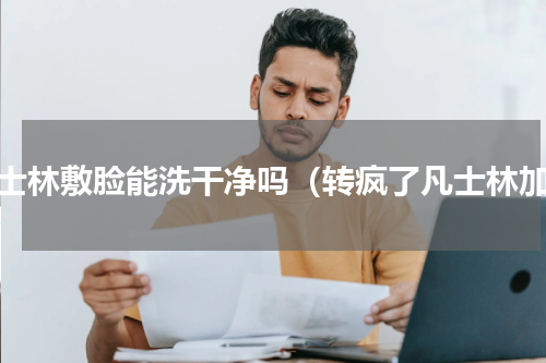 凡士林敷脸能洗干净吗（转疯了凡士林加）