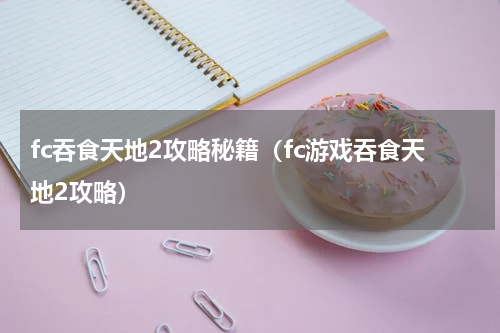 fc吞食天地2攻略秘籍（fc游戏吞食天地2攻略）