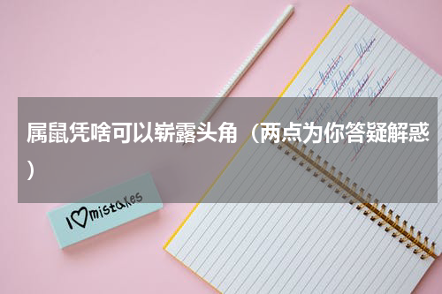 属鼠凭啥可以崭露头角（两点为你答疑解惑）