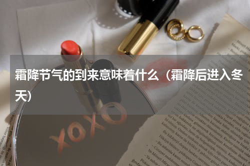 霜降节气的到来意味着什么（霜降后进入冬天）