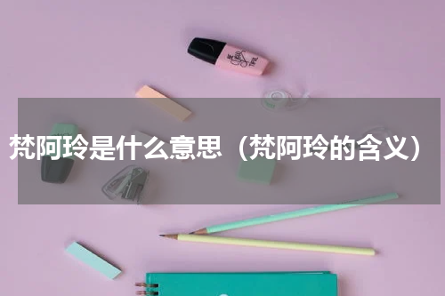 梵阿玲是什么意思（梵阿玲的含义）