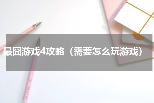 最囧游戏4攻略（需要怎么玩游戏）