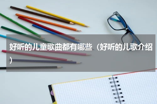 好听的儿童歌曲都有哪些（好听的儿歌介绍）