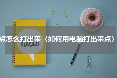 点怎么打出来（如何用电脑打出来点）