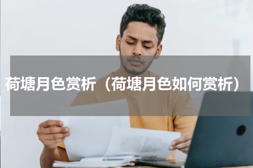 荷塘月色赏析（荷塘月色如何赏析）