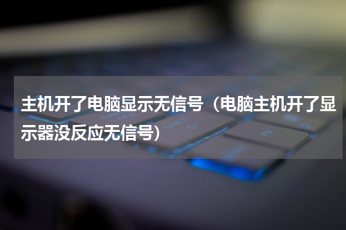 主机开了电脑显示无信号（电脑主机开了显示器没反应无信号）
