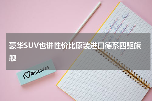 豪华SUV也讲性价比原装进口德系四驱旗舰
