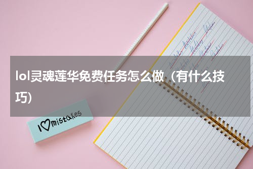 lol灵魂莲华免费任务怎么做（有什么技巧）