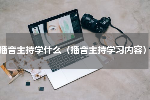 播音主持学什么（播音主持学习内容）