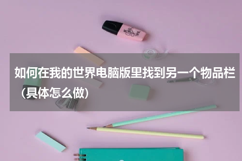如何在我的世界电脑版里找到另一个物品栏（具体怎么做）
