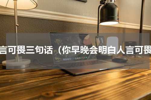 人言可畏三句话（你早晚会明白人言可畏）