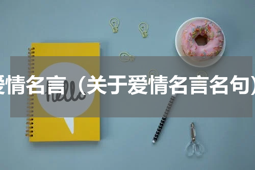爱情名言（关于爱情名言名句）
